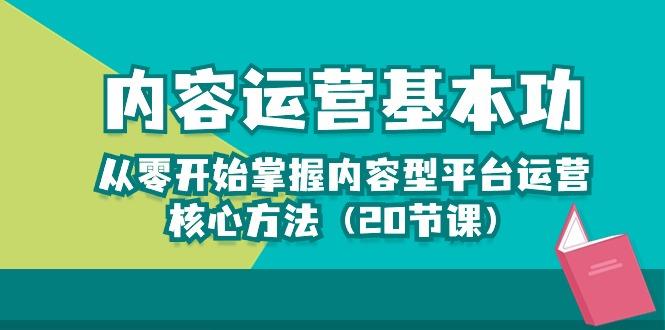 内容运营-基本功：从零开始掌握内容型平台运营核心方法(20节课-百货大全