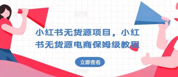 小红书无货源项目，小红书无货源电商保姆级教程【揭秘】-百货大全