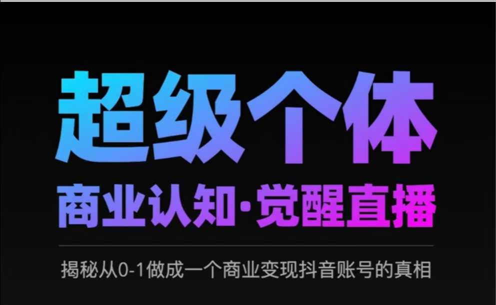 2025超级个体商业认知·觉醒直播，揭秘从0-1做成一个商业变现抖音账号的真相-百货大全