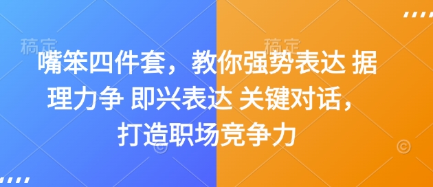 嘴笨四件套，教你强势表达 据理力争 即兴表达 关键对话，打造职场竞争力-百货大全