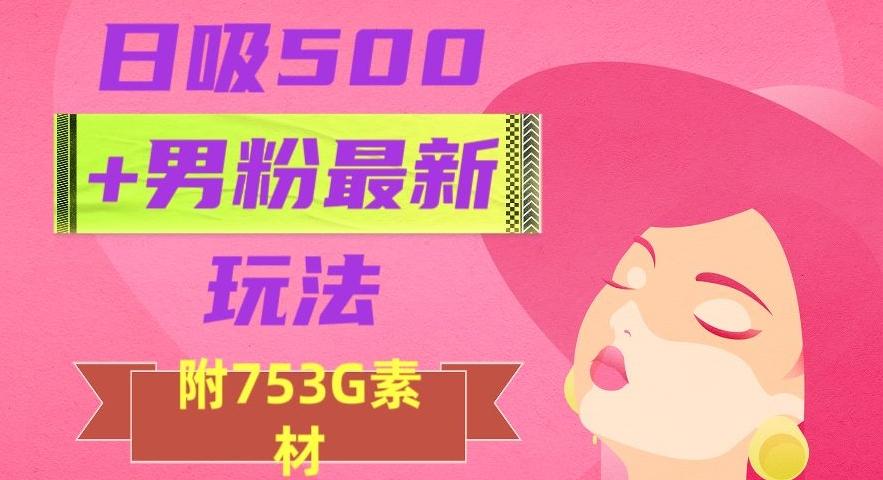 日吸500+男粉最新玩法，从作品制作到如何引流及后端变现，保姆级教程【揭秘】-百货大全