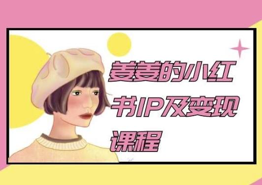 姜姜的小红书IP及变现课程，姜姜小红书2024-百货大全