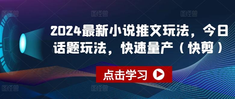 2024最新小说推文玩法，今日话题玩法，快速量产(快剪)-百货大全