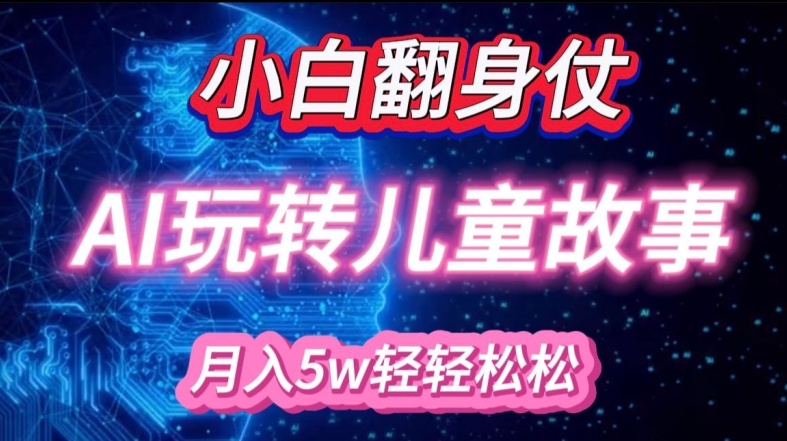 小白大翻身!靠AI玩转绘本故事，月入过W，轻松得很!-百货大全
