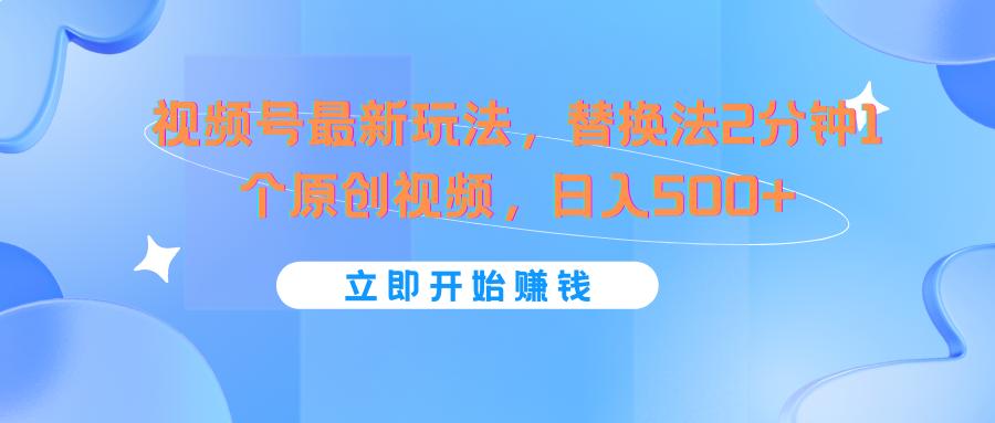 视频号最新玩法，替换法2分钟1个原创视频，日入500+-百货大全