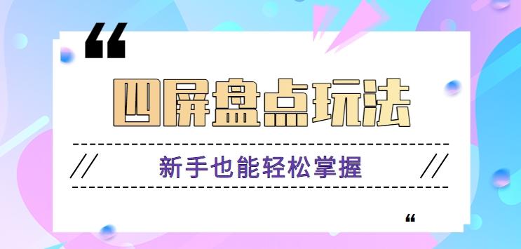 四屏盘点玩法，新手也能快速掌握制作原创视频，轻松涨粉月入万元【视频教程】-百货大全
