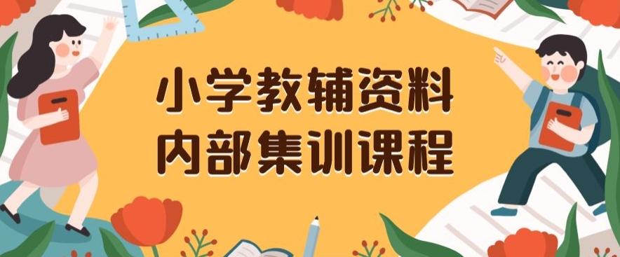 小学教辅资料，内部集训保姆级教程，私域一单收益29-129（教程+资料）-百货大全