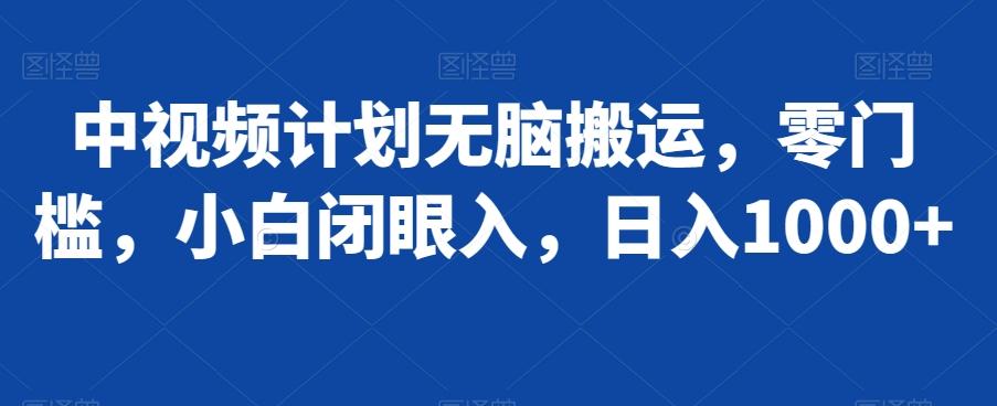 中视频计划无脑搬运，零门槛，小白闭眼入，日入1000+-百货大全