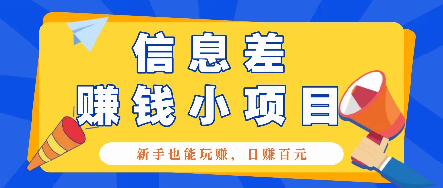 一个容易被人忽略信息差小项目，新手也能玩赚，轻松日赚百元【全套工具】-百货大全