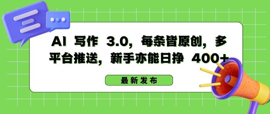 AI 写作 3.0.每条皆原创，多平台推送，新手亦能日挣 400+【揭秘】-百货大全