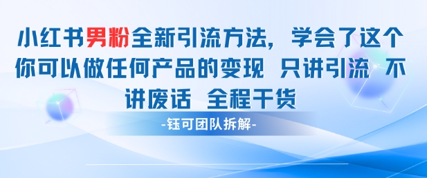 小红书男粉引流 学会了这个变现很容易，不讲废话全程针对男人的打法 全程干货-百货大全