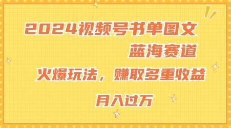 2024视频号书单图文蓝海赛道，火爆玩法，赚取多重收益，小白轻松上手，月入上万【揭秘】-百货大全
