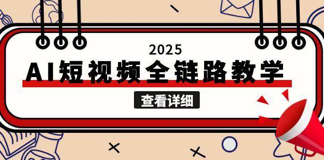 2025AI短视频全链路教学,文案图片视频生成,解决自媒体创作痛点-百货大全