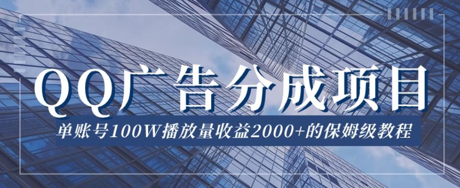 QQ广告分成项目保姆级教程，单账号100W播放量收益2000+【揭秘】-百货大全