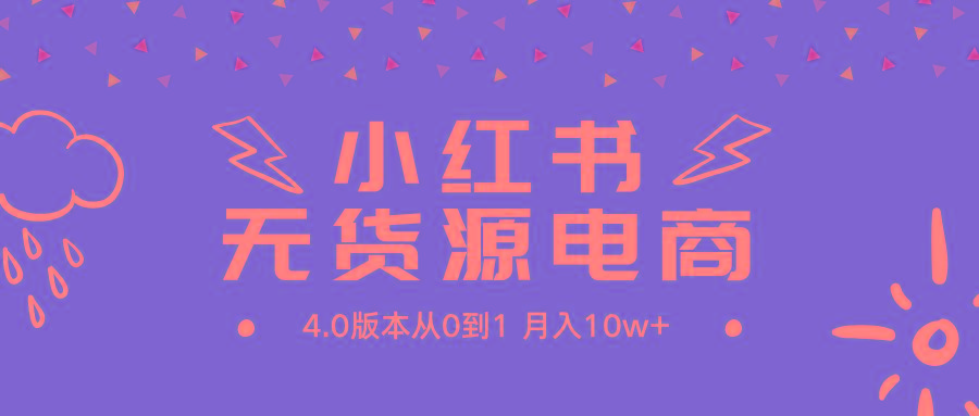 (9317期)小红书无货源新电商4.0版本从0到1月入10w+-百货大全