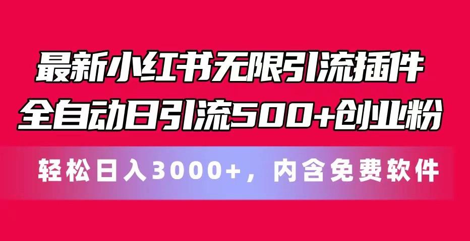 最新小红书无限引流插件全自动日引流500+创业粉 轻松日入3000+，内含免费软件-百货大全