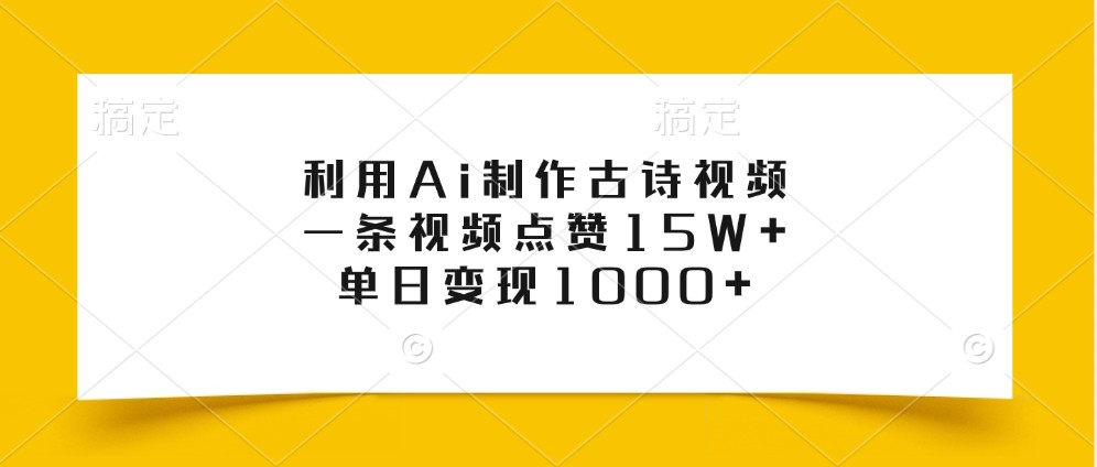利用Ai制作古诗视频，一条视频点赞15W+，单日变现1000+-百货大全