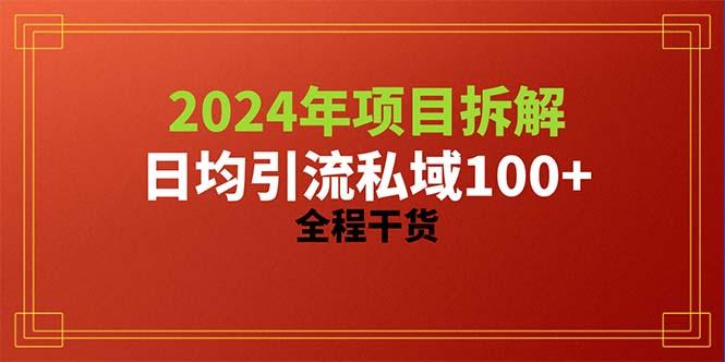 2024项目拆解日均引流100+精准创业粉，全程干货-百货大全