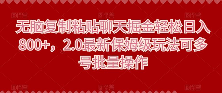 无脑复制粘贴聊天掘金轻松日入800+，2.0最新保姆级玩法可多号批量操作-百货大全