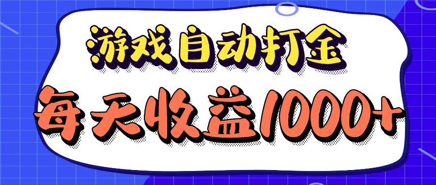 老款游戏自动打金项目，每天收益1000+ 长期稳定-百货大全