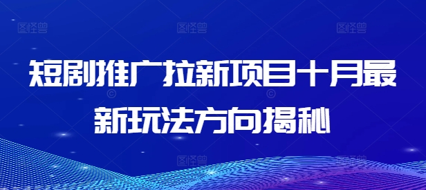 短剧推广拉新项目十月最新玩法方向揭秘-百货大全