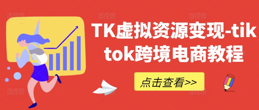 TK虚拟资源变现-tiktok跨境电商教程-百货大全
