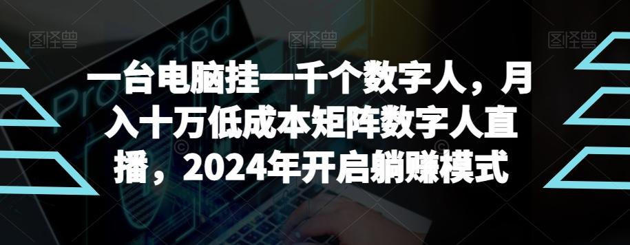 【超级蓝海项目】一台电脑挂一千个数字人，月入十万低成本矩阵数字人直播，2024年开启躺赚模式【揭秘】-百货大全