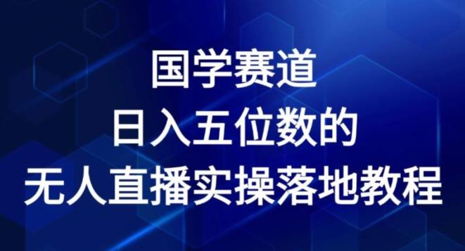 国学赛道-2024年日入五位数无人直播实操落地教程【揭秘】-百货大全