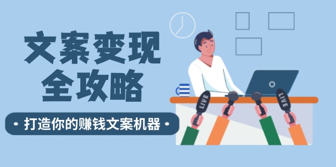 文案变现全攻略：12个技巧深度剖析，打造你的赚钱文案机器-百货大全
