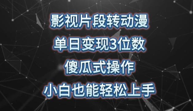 影视片段转动漫，单日变现3位数，暴力涨粉，傻瓜式操作，小白也能轻松上手【揭秘】-百货大全