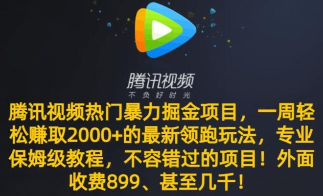 腾讯视频热门暴力掘金项目，一周轻松赚取2000+的最新领跑玩法，专业保姆级教程-百货大全