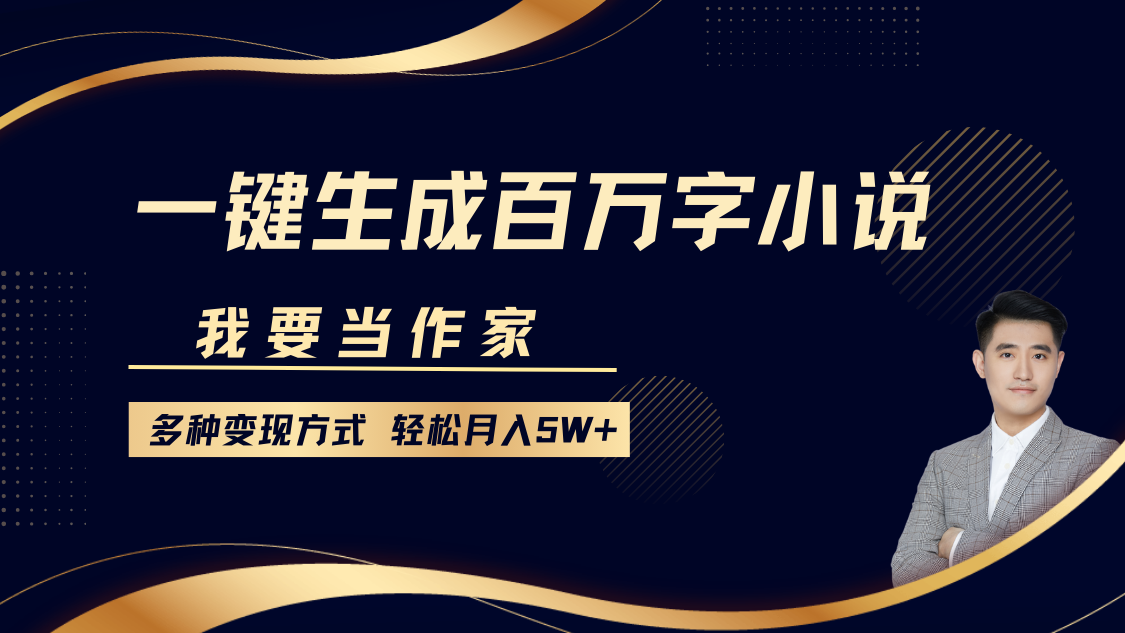 我要当作家,一键生成百万字小说,多种变现方式,轻松月入5W+-百货大全