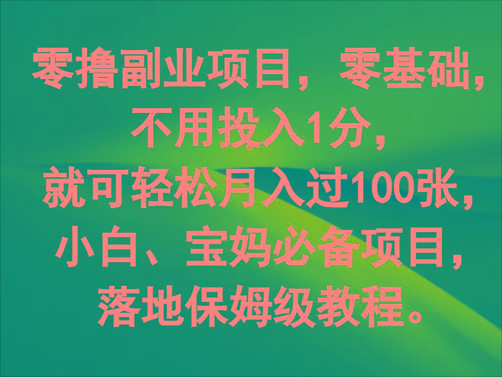 零撸副业项目，零基础，不用投入1分，就可轻松月入过100张，小白、宝妈必备项目-百货大全