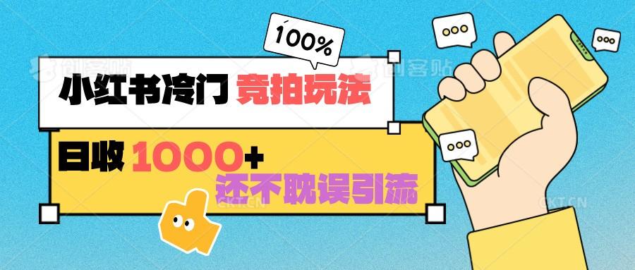 小红书冷门 竞拍玩法 日收1000+ 不耽误引流 可以做店铺 可以做私域-百货大全