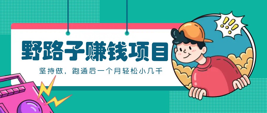 一个人就能操作的野路子赚钱项目，零成本零门槛坚持做，跑通后一个月小几千！-百货大全