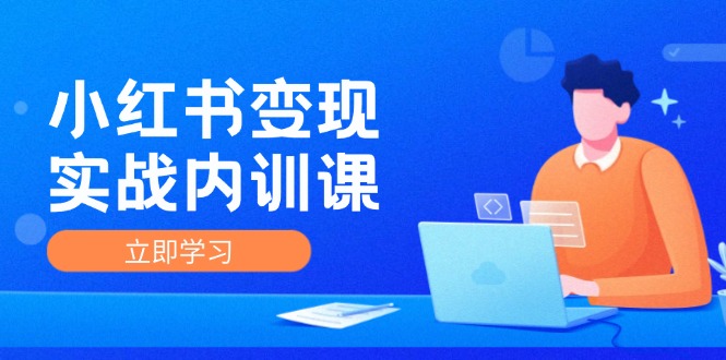 小红书变现实战内训课，0-1实现小红书-IP变现 底层逻辑/实战方法/训练结合-百货大全