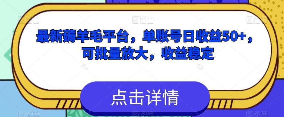 最新薅羊毛平台，单账号日收益50+，可批量放大，收益稳定-百货大全