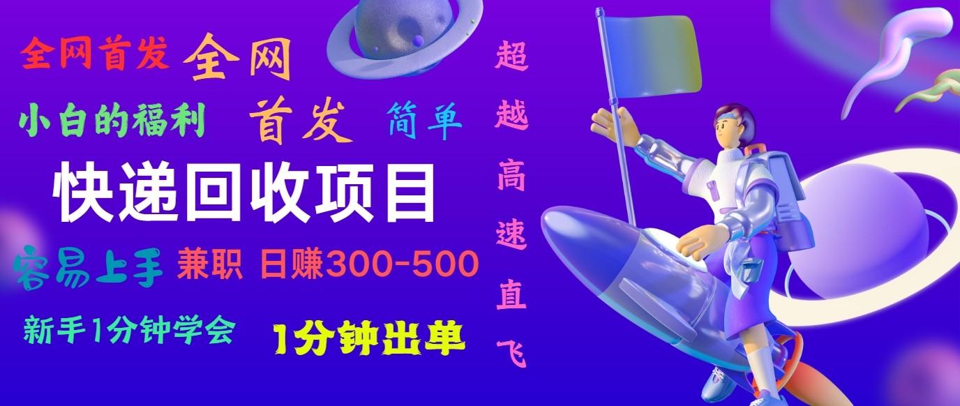 快递回收项目，小白一分钟学会，一分钟出单，可长期干，日赚300~800-百货大全