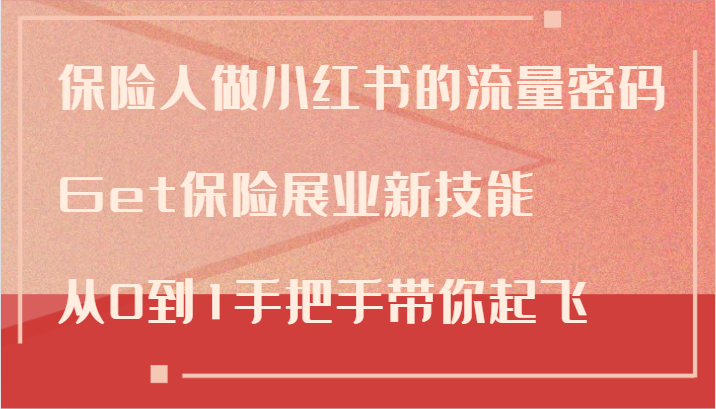 保险人做小红书的流量密码，Get保险展业新技能，从0到1手把手带你起飞-百货大全