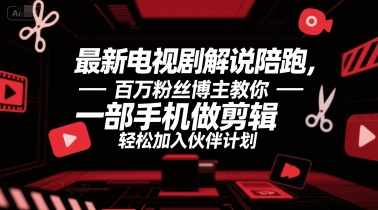 最新电视剧解说陪跑，百万粉丝博主教你一部手机做剪辑，轻松加入伙伴计划-百货大全