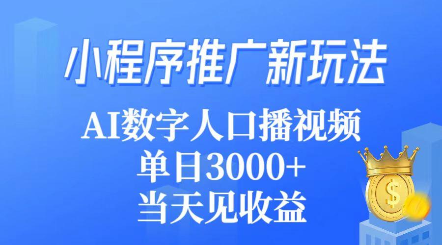 (9465期)小程序推广新玩法，AI数字人口播视频，单日3000+，当天见收益-百货大全