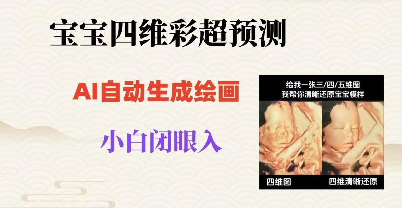 宝宝四维彩超AI预测项目，无门槛生成闭眼入日500+【揭秘】-百货大全