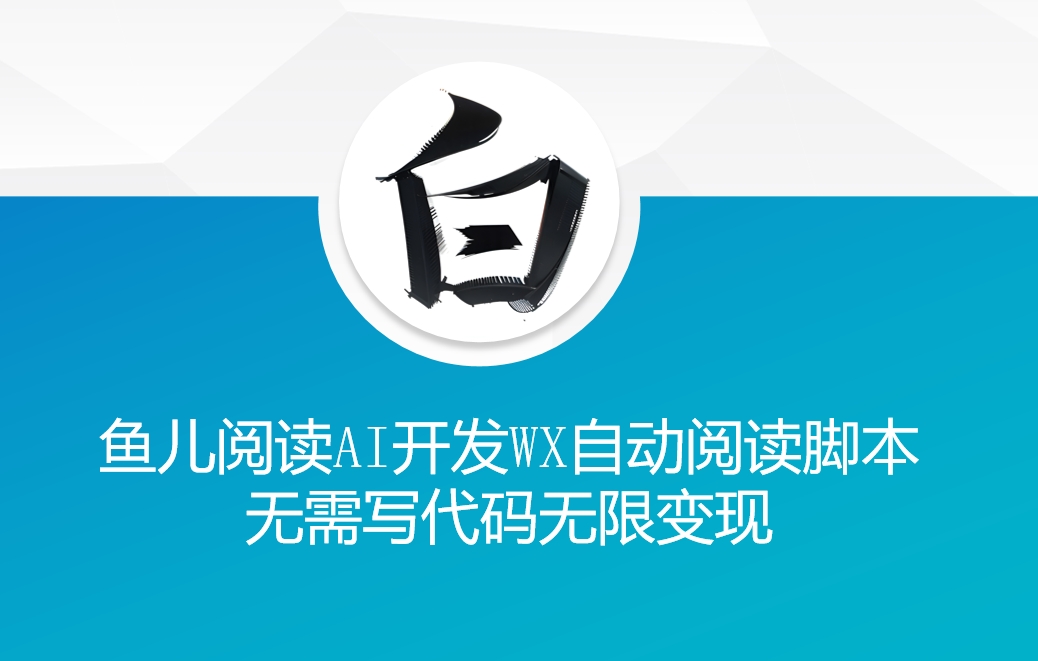 ‘鱼儿阅读’利用AI无需写代码开发自动微信自动阅读脚本无限变现【揭秘】-百货大全