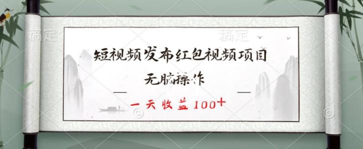 短视频发布红包视频项目，无脑操作，一天收益100+-百货大全