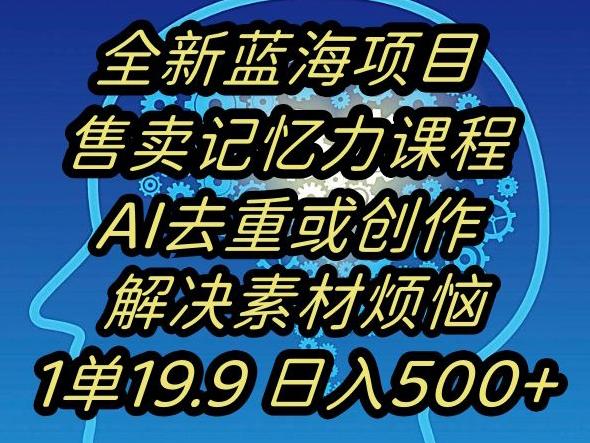 蓝海项目记忆力提升，AI去重，一单19.9日入500+【揭秘】-百货大全