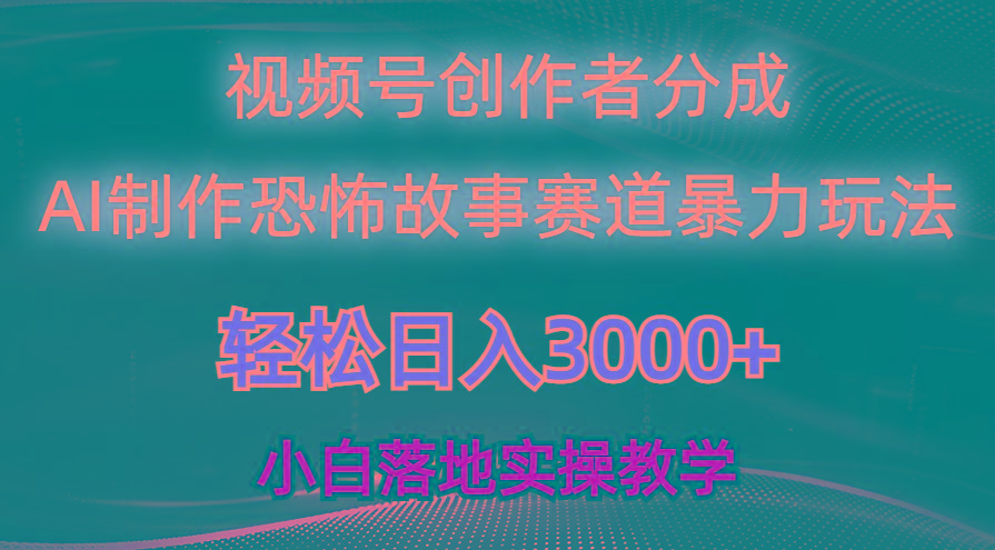 日入3000+，视频号AI恐怖故事赛道暴力玩法，轻松过原创，小白也能轻松上手-百货大全
