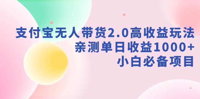 支付宝无人带货2.0高收益玩法，亲测单日收益1000+，小白必备项目-百货大全