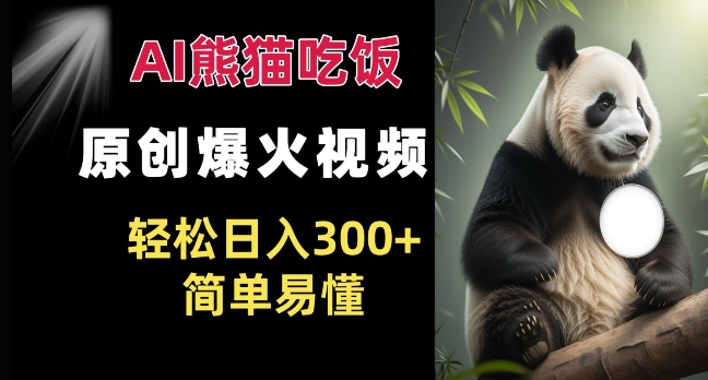 Ai熊猫吃饭爆火视频 原创作品 轻松日入300+  简单易懂-百货大全