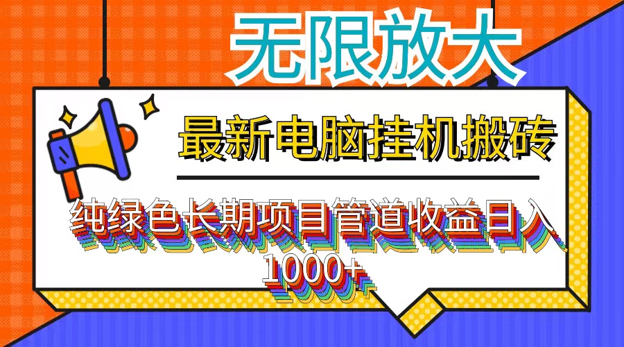 最新电脑挂机搬砖，纯绿色长期稳定项目，带管道收益轻松日入1000+-百货大全