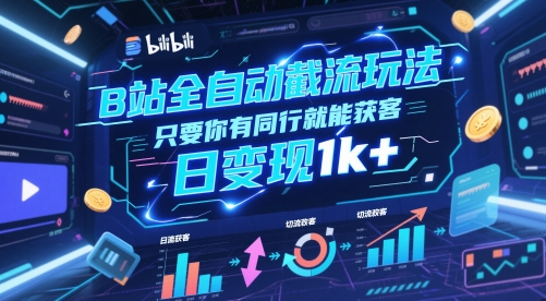 B站全自动截流玩法只要你有同行就能获客，日变现1k+【揭秘】-百货大全
